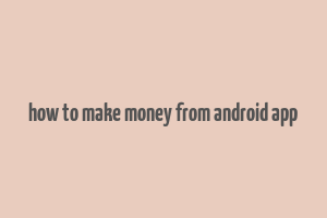 how to make money from android app