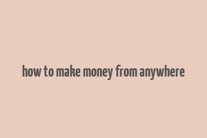 how to make money from anywhere