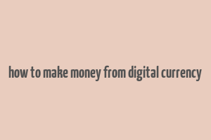 how to make money from digital currency