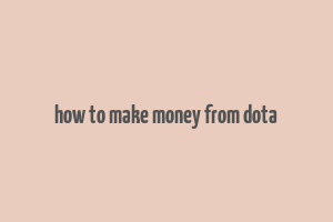 how to make money from dota