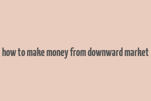 how to make money from downward market