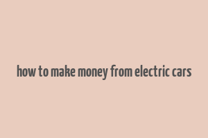 how to make money from electric cars