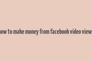 how to make money from facebook video views