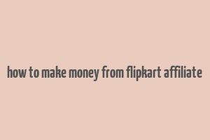 how to make money from flipkart affiliate