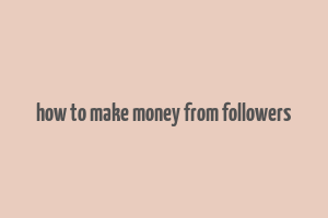 how to make money from followers