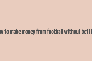 how to make money from football without betting