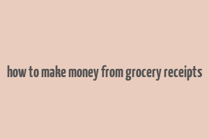 how to make money from grocery receipts