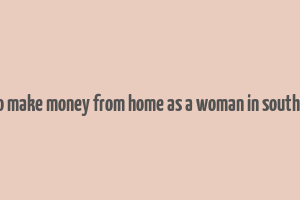 how to make money from home as a woman in south africa