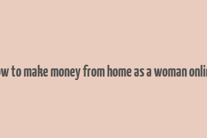 how to make money from home as a woman online