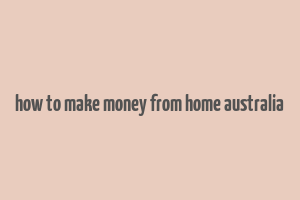 how to make money from home australia