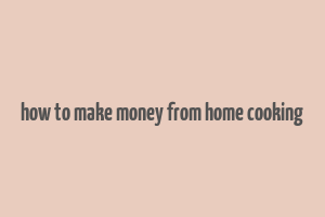 how to make money from home cooking