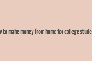 how to make money from home for college students