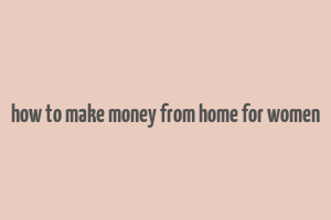 how to make money from home for women