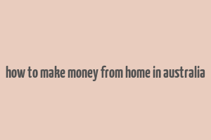 how to make money from home in australia