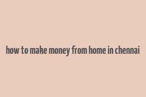 how to make money from home in chennai