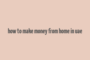 how to make money from home in uae