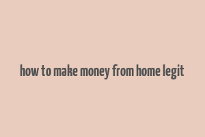 how to make money from home legit