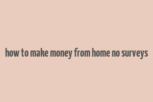 how to make money from home no surveys