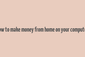 how to make money from home on your computer