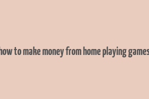 how to make money from home playing games