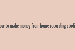 how to make money from home recording studio