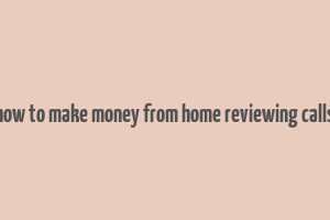 how to make money from home reviewing calls