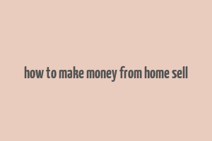 how to make money from home sell