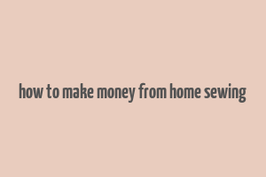 how to make money from home sewing