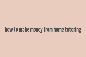 how to make money from home tutoring