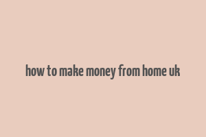 how to make money from home uk