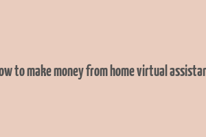 how to make money from home virtual assistant