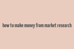 how to make money from market research