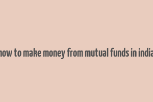 how to make money from mutual funds in india