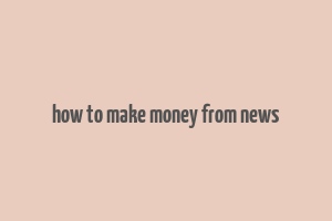 how to make money from news