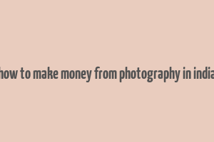 how to make money from photography in india