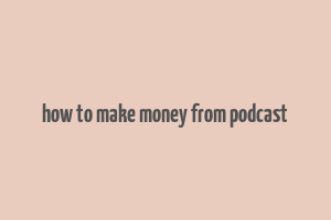 how to make money from podcast