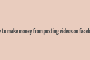 how to make money from posting videos on facebook