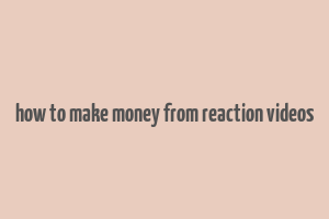 how to make money from reaction videos