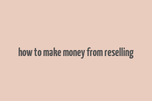 how to make money from reselling