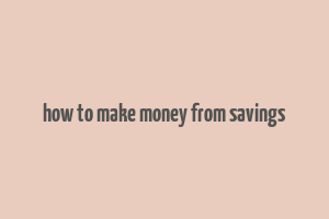 how to make money from savings