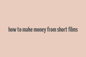 how to make money from short films