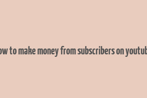 how to make money from subscribers on youtube