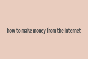 how to make money from the internet