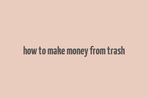 how to make money from trash