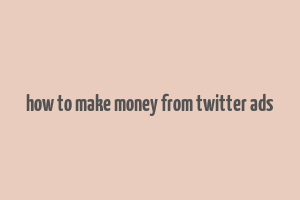 how to make money from twitter ads