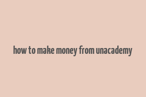 how to make money from unacademy