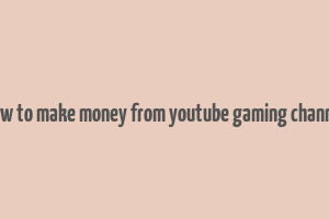 how to make money from youtube gaming channel