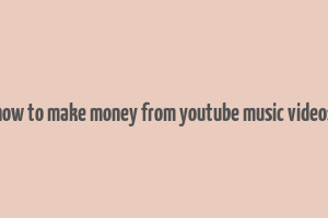 how to make money from youtube music videos