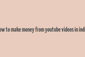 how to make money from youtube videos in india