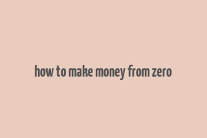 how to make money from zero